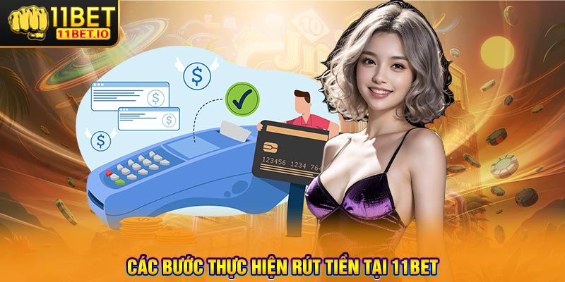 Các bước thực hiện rút tiền tại 11bet