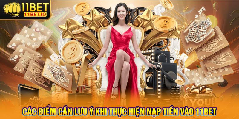 Các điểm cần lưu ý khi thực hiện nạp tiền vào 11bet