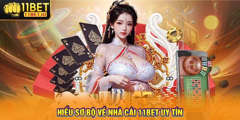 Hiểu sơ bộ về nhà cái 11bet uy tín