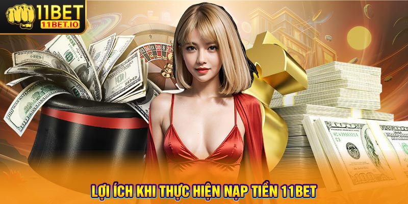 Lợi ích khi thực hiện nạp tiền 11bet