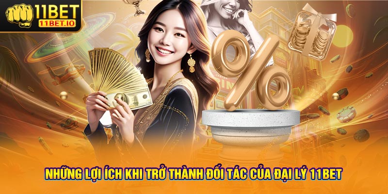 Những lợi ích khi trở thành đối tác của đại lý 11bet