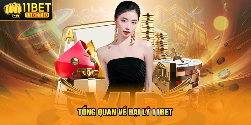 Tổng Quan Về Đại Lý 11bet