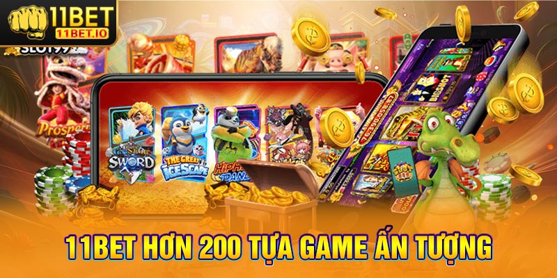 11Bet hơn 200 tựa game ấn tượng