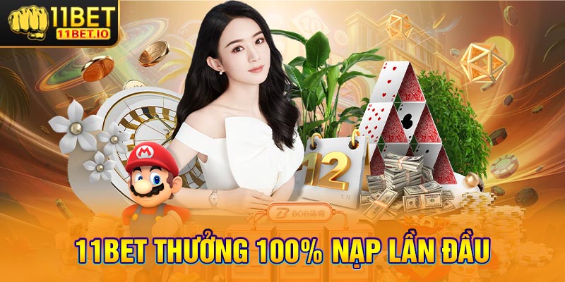 11Bet thưởng 100% nạp lần đầu