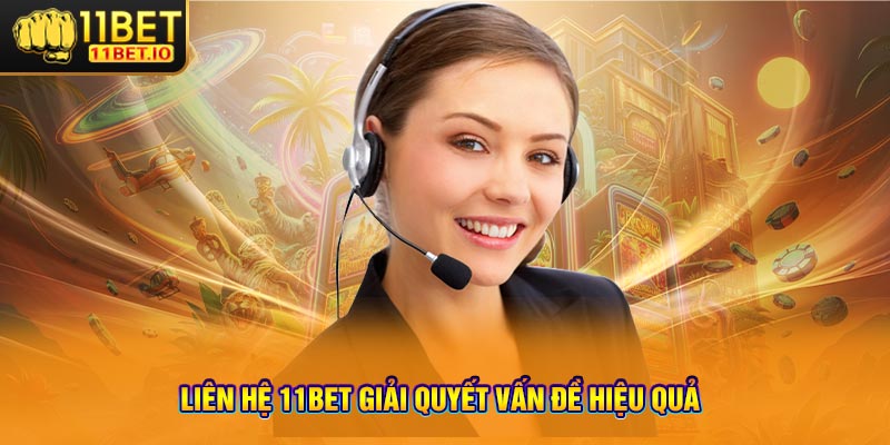 Liên hệ 11bet giải quyết vấn đề hiệu quả