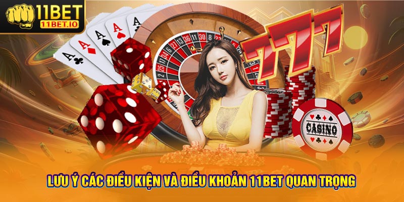 Lưu ý các điều kiện và điều khoản 11bet quan trọng