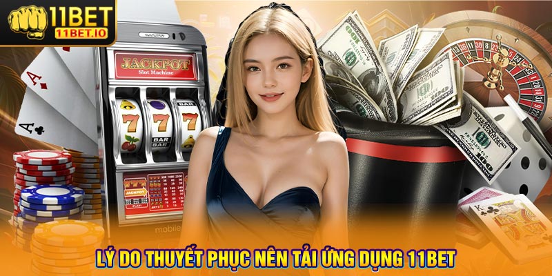 Lý Do Thuyết Phục Nên Tải Ứng Dụng 11Bet